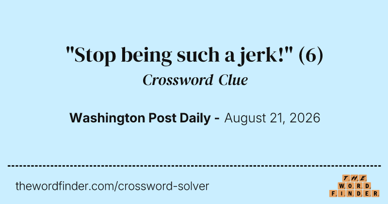 "Stop being such a jerk!" crossword clue image