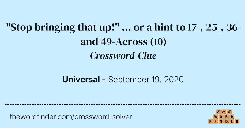 "Stop bringing that up!" ... or a hint to 17-, 25-, 36- and 49-Across crossword clue image