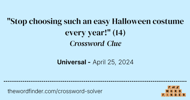 "Stop choosing such an easy Halloween costume every year!" crossword clue image