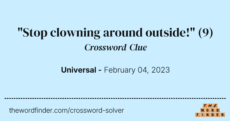 "Stop clowning around outside!" crossword clue image