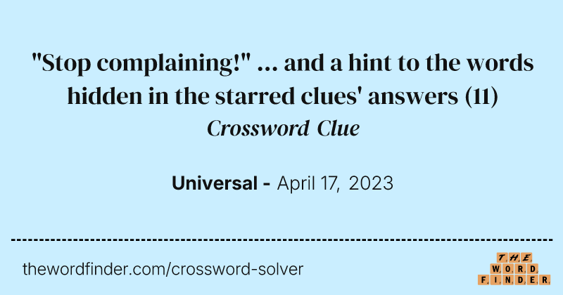 "Stop complaining!" ... and a hint to the words hidden in the starred clues' answers crossword clue image