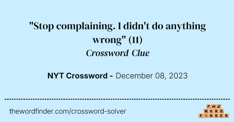 "Stop complaining. I didn't do anything wrong" crossword clue image