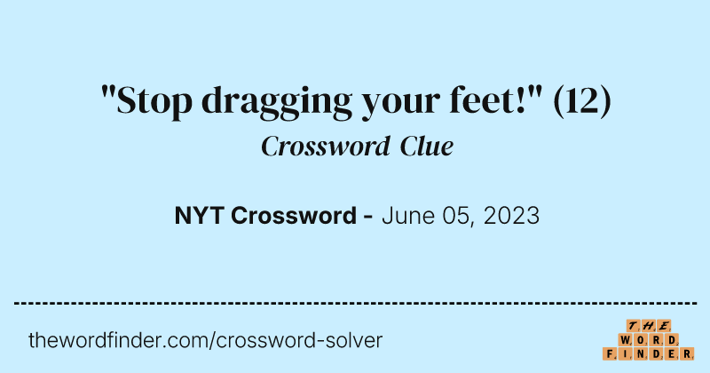 "Stop dragging your feet!" crossword clue image