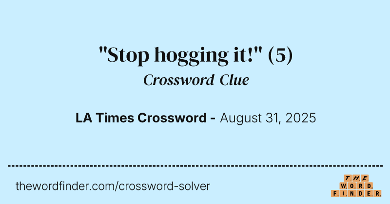 "Stop hogging it!" crossword clue image