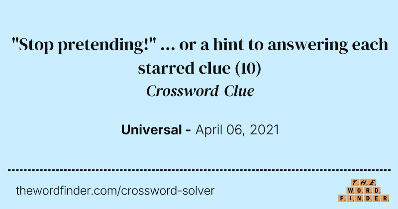"Stop pretending!" ... or a hint to answering each starred clue crossword clue image