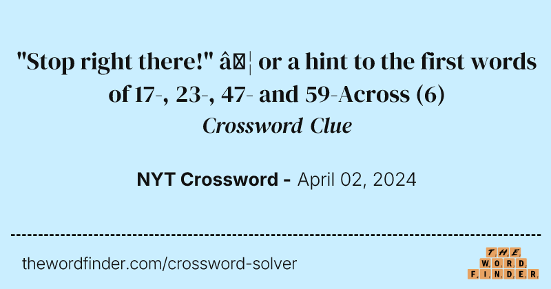 "Stop right there!" … or a hint to the first words of 17-, 23-, 47- and 59-Across crossword clue image