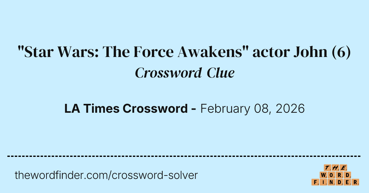 "Star Wars The Force Awakens" actor John — Crossword Clue