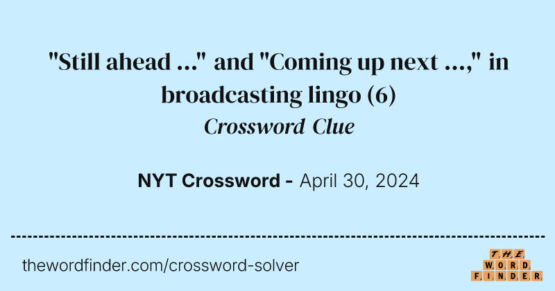 "Still ahead ..." and "Coming up next ...," in broadcasting lingo crossword clue image