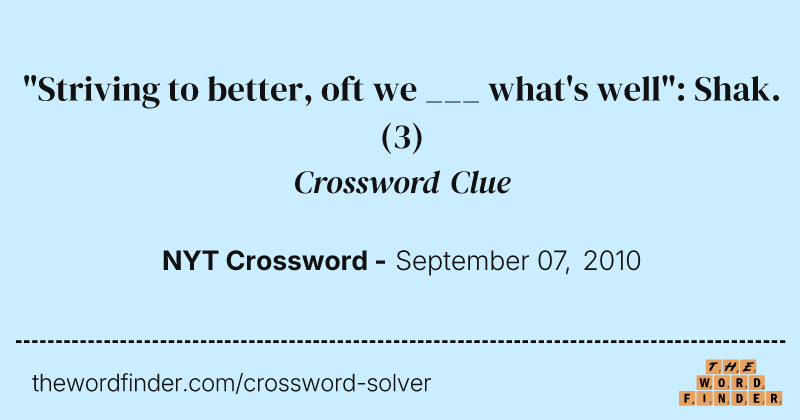 "Striving to better, oft we ___ what's well": Shak. crossword clue image