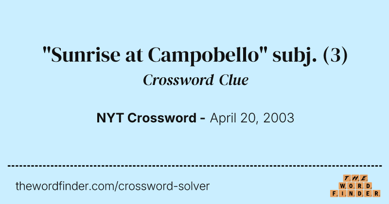 "Sunrise at Campobello" subj. crossword clue image