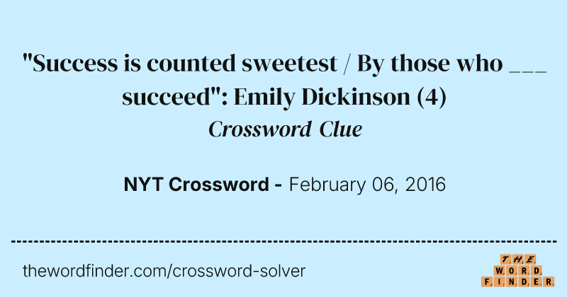 "Success is counted sweetest / By those who ___ succeed": Emily Dickinson crossword clue image