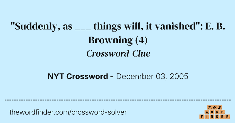"Suddenly, as ___ things will, it vanished": E. B. Browning crossword clue image