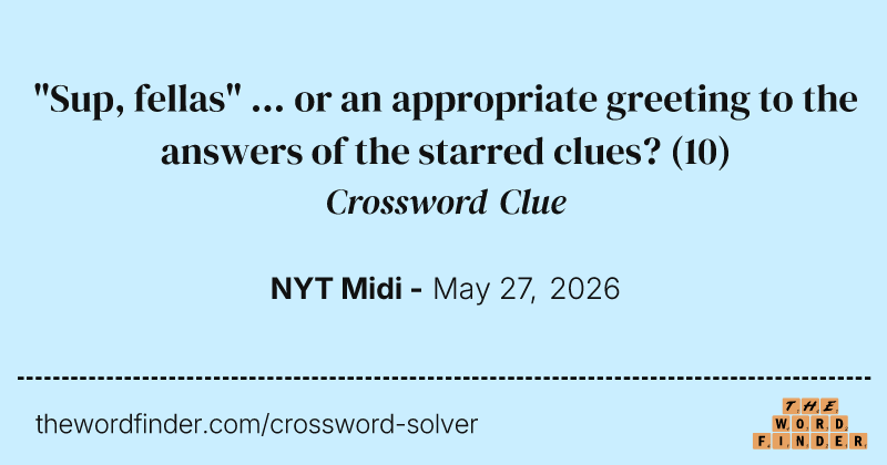 "Sup, fellas" ... or an appropriate greeting to the answers of the starred clues? crossword clue image