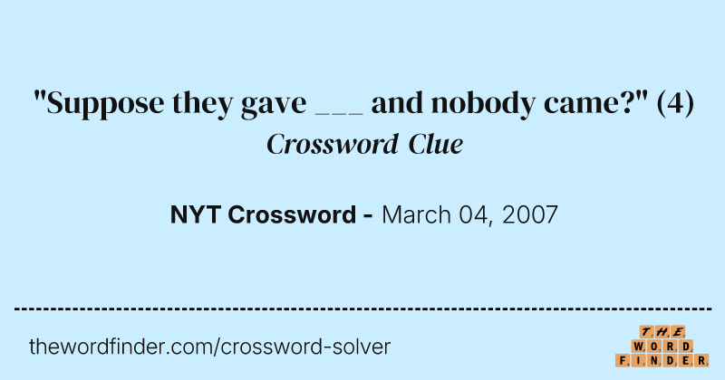 "Suppose they gave ___ and nobody came?" crossword clue image