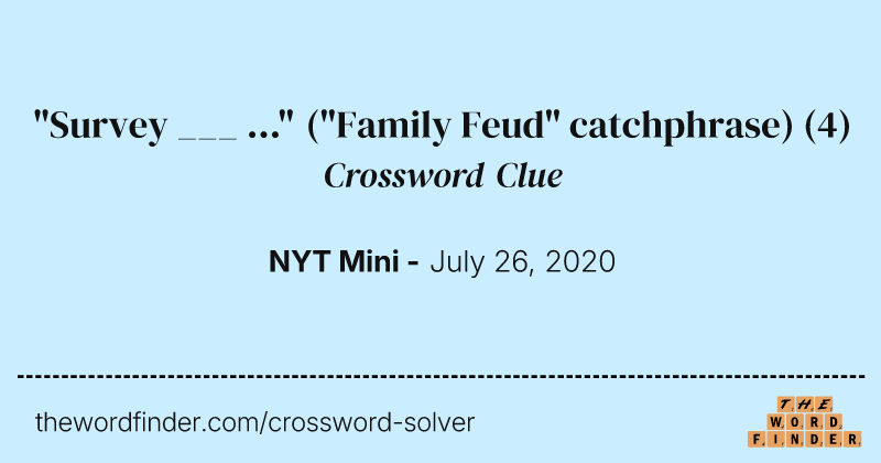 "Survey ___ ..." ("Family Feud" catchphrase) crossword clue image