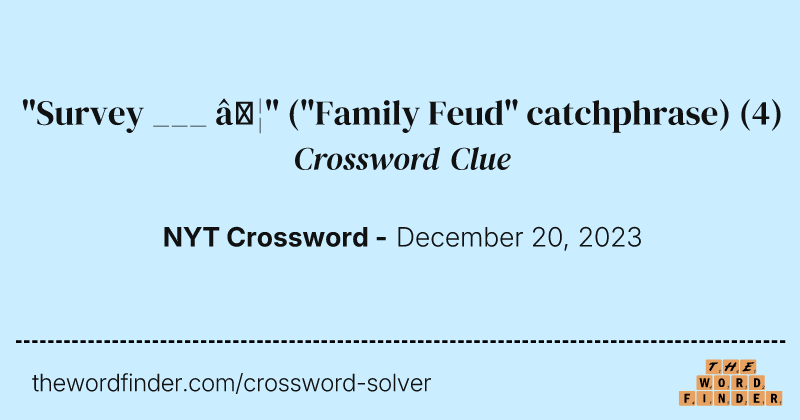 "Survey ___ …" ("Family Feud" catchphrase) crossword clue image