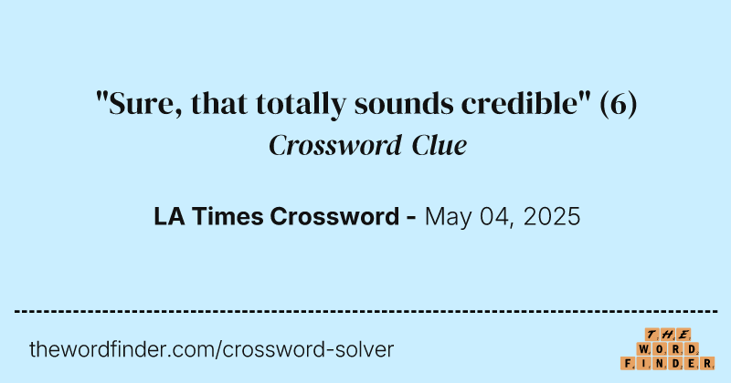 "Sure, that totally sounds credible" crossword clue image