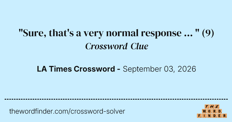 "Sure, that's a very normal response ... " crossword clue image