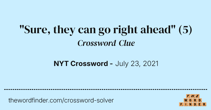 "Sure, they can go right ahead" crossword clue image