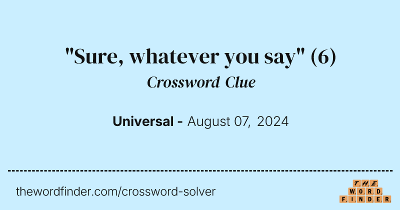 "Sure, whatever you say" crossword clue image