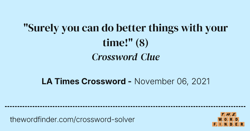 "Surely you can do better things with your time!" crossword clue image