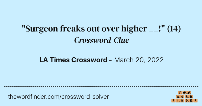 "Surgeon freaks out over higher __!" crossword clue image