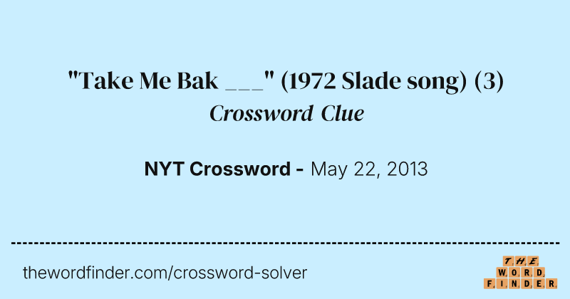 "Take Me Bak ___" (1972 Slade song) crossword clue image
