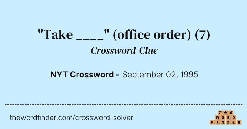 "Take ____" (office order) crossword clue image