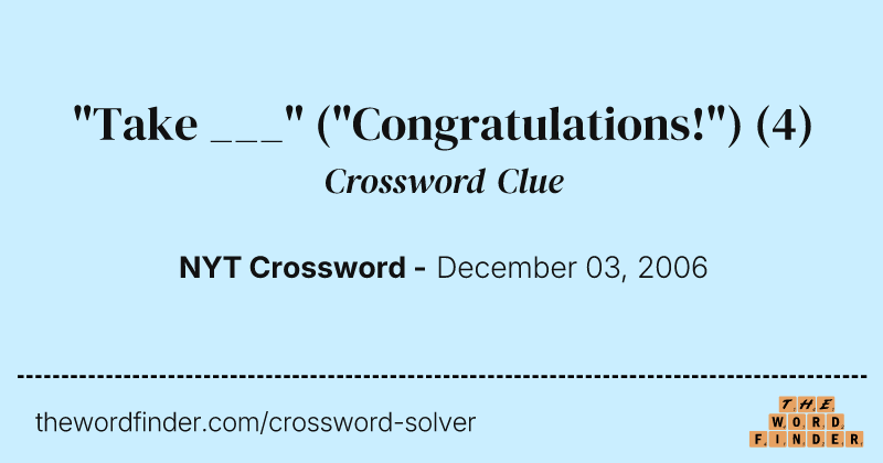 "Take ___" ("Congratulations!") crossword clue image