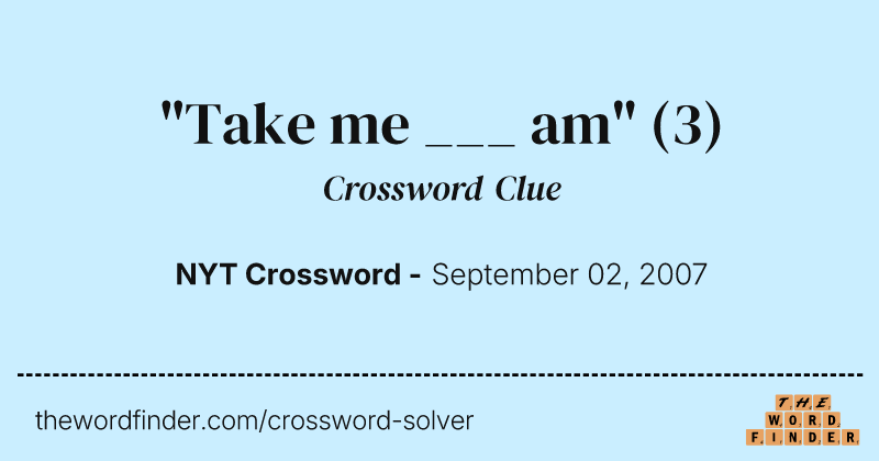 "Take me ___ am" crossword clue image