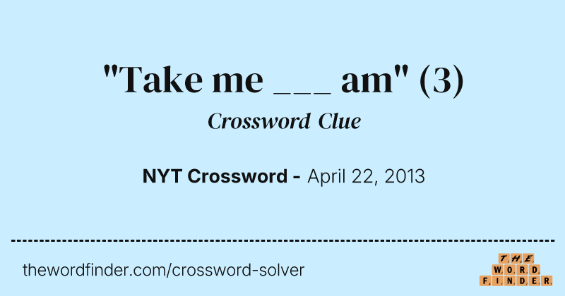 "Take me ___ am" crossword clue image