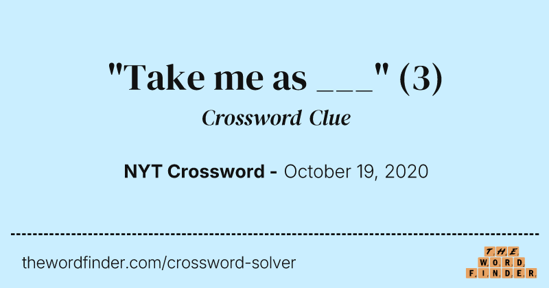 "Take me as ___" crossword clue image