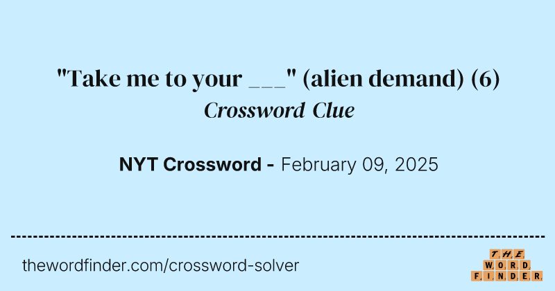 "Take me to your ___" (alien demand) crossword clue image