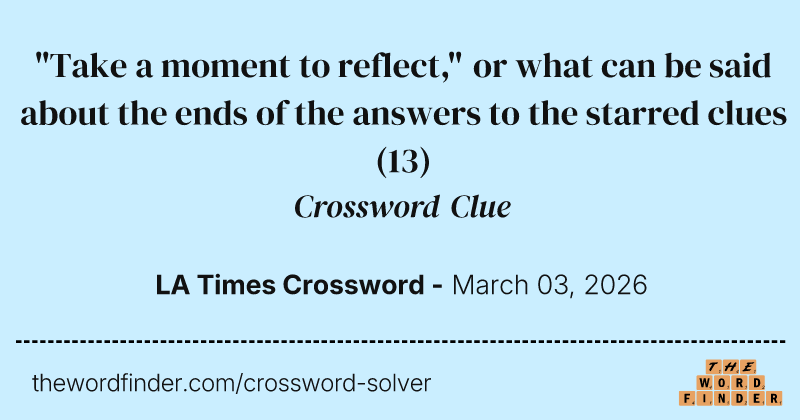 "Take a moment to reflect," or what can be said about the ends of the answers to the starred clues crossword clue image