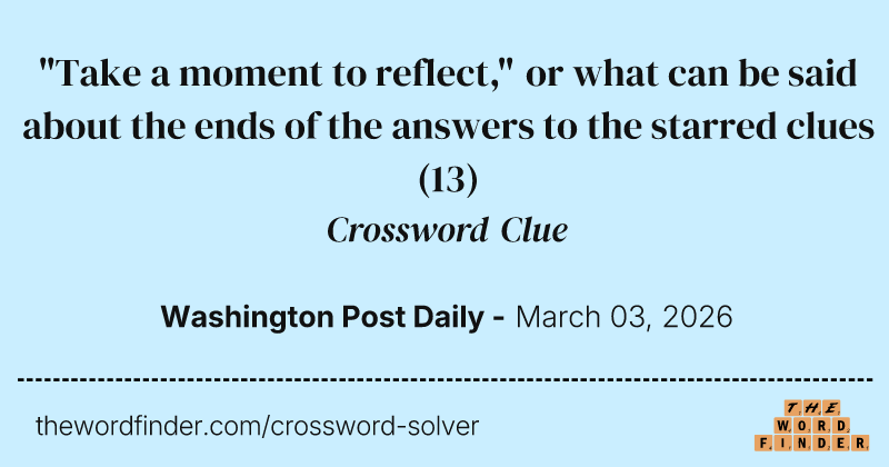 "Take a moment to reflect," or what can be said about the ends of the answers to the starred clues crossword clue image
