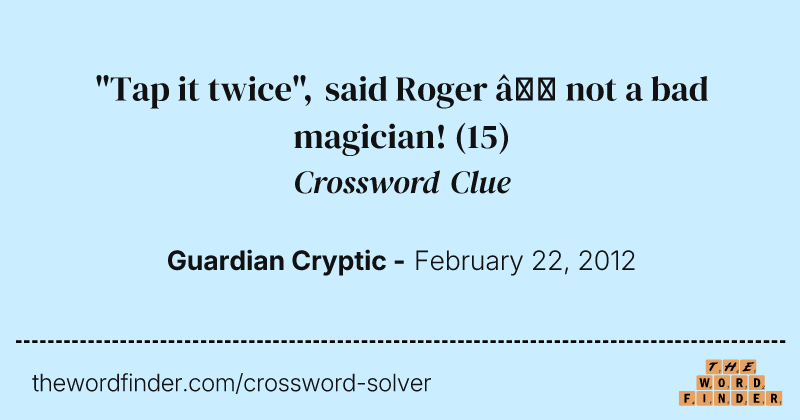 "Tap it twice", said Roger — not a bad magician! crossword clue image