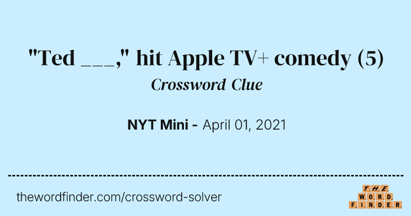 "Ted ___," hit Apple TV+ comedy crossword clue image