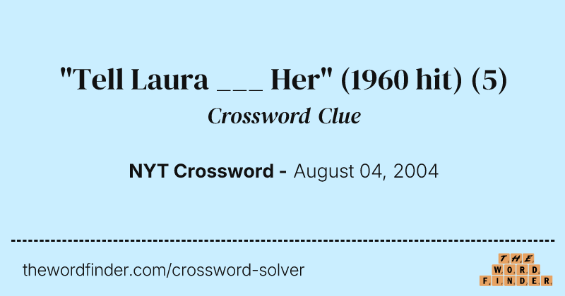 "Tell Laura ___ Her" (1960 hit) crossword clue image