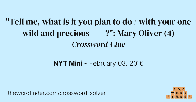 "Tell me, what is it you plan to do / with your one wild and precious ___?": Mary Oliver crossword clue image