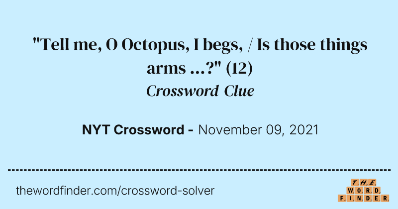 "Tell me, O Octopus, I begs, / Is those things arms ...?" crossword clue image