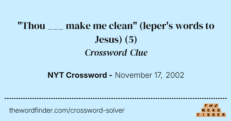 "Thou ___ make me clean" (leper's words to Jesus) crossword clue image