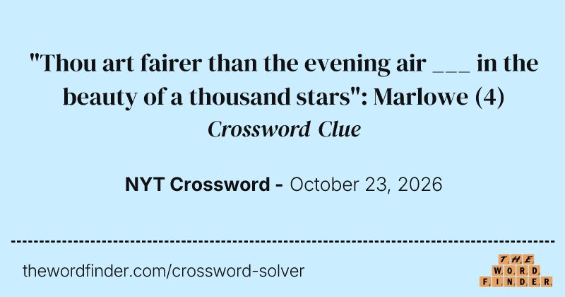 "Thou art fairer than the evening air ___ in the beauty of a thousand stars": Marlowe crossword clue image