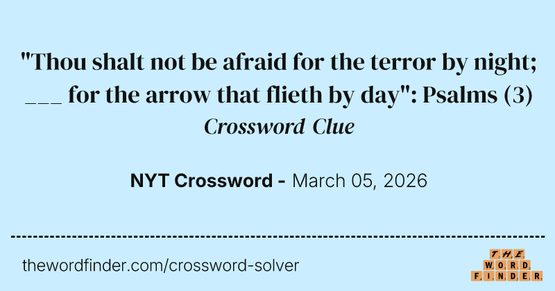 "Thou shalt not be afraid for the terror by night; ___ for the arrow that flieth by day": Psalms crossword clue image