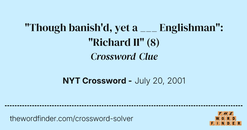 "Though banish'd, yet a ___ Englishman": "Richard II" crossword clue image