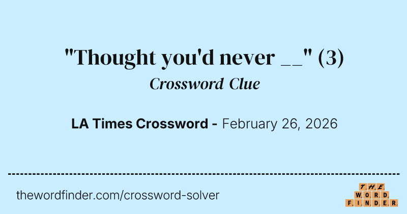"Thought you'd never __" crossword clue image