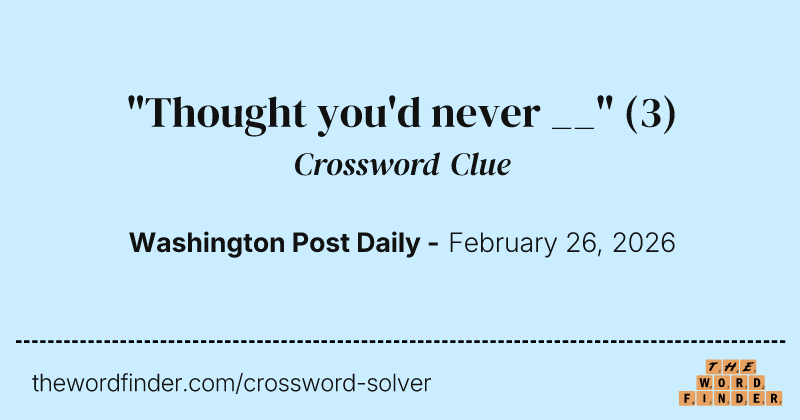 "Thought you'd never __" crossword clue image