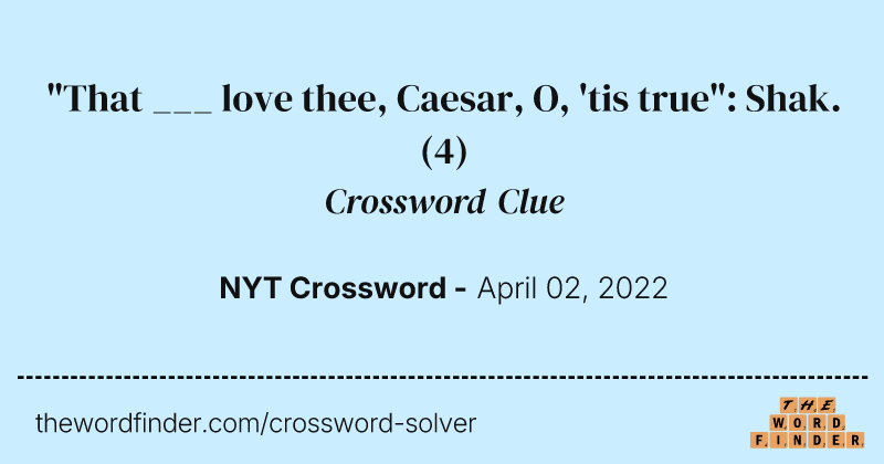 "That ___ love thee, Caesar, O, 'tis true": Shak. crossword clue image