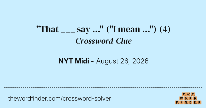 "That ___ say ..." ("I mean ...") crossword clue image