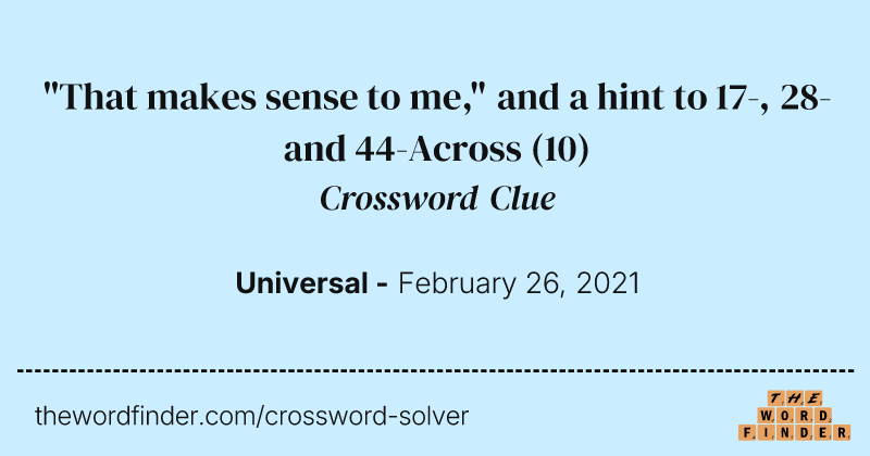 "That makes sense to me," and a hint to 17-, 28- and 44-Across crossword clue image