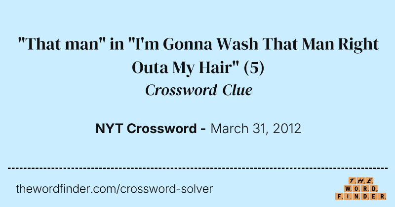 "That man" in "I'm Gonna Wash That Man Right Outa My Hair" crossword clue image